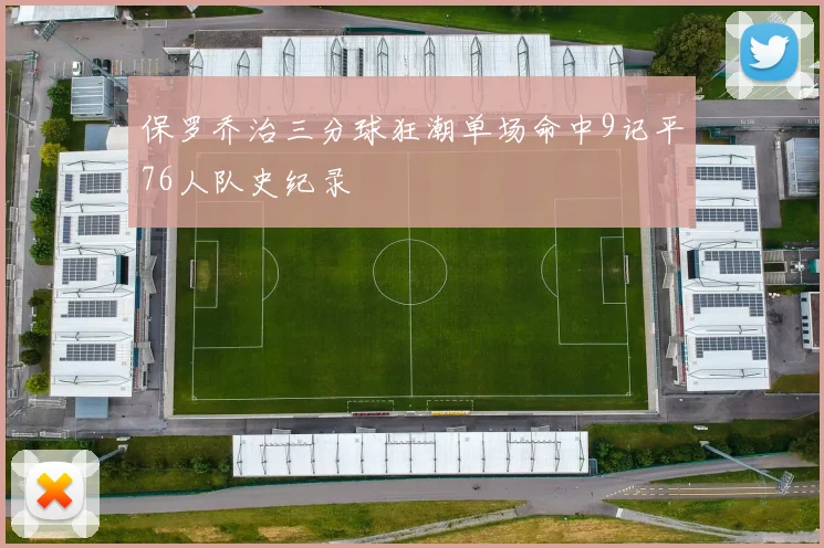 保罗乔治三分球狂潮单场命中9记平76人队史纪录
