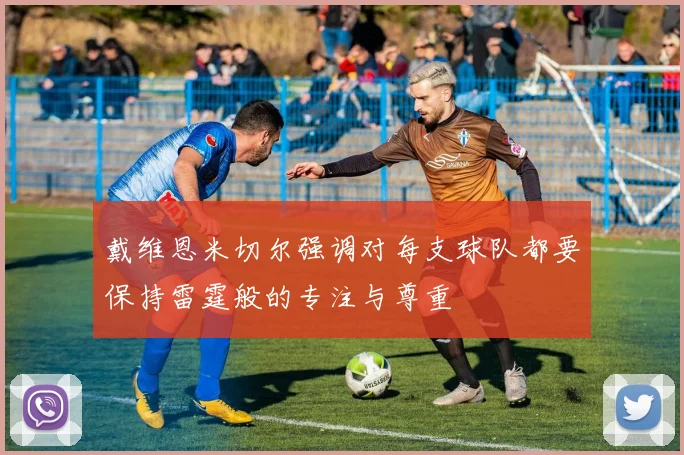 戴维恩米切尔强调对每支球队都要保持雷霆般的专注与尊重