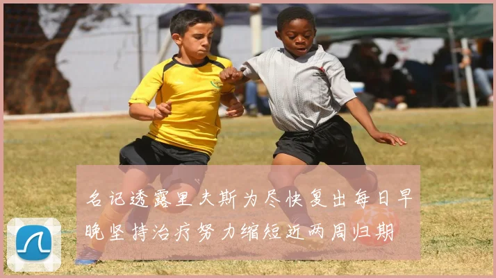 名记透露里夫斯为尽快复出每日早晚坚持治疗努力缩短近两周归期